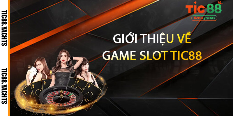 Giới thiệu về Game Slot TIC88