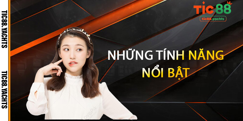 Những tính năng nổi bật